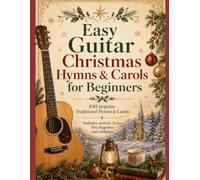 Easy Guitar Christmas Hymns & Carols for Beginners: 100 Popular Traditional Christmas Hymns & Carols