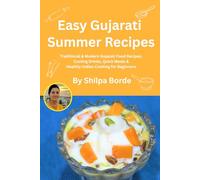 Easy Gujarati Summer Recipes: Traditional & Modern Gujarati Food Recipes, Cooling Drinks, Quick Meals & Healthy Indian Cooking for Beginners