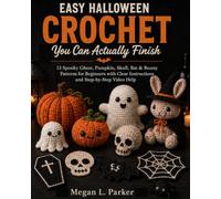 Easy Halloween Crochet You Can Actually Finish: 13 Spooky Ghost, Pumpkin, Skull, Bat & Bunny Patterns for Beginners with Clear Instructions and Step-by-Step Video Help