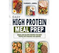 Easy High Protein Meal Prep: Quick Low-Calorie Recipes for Busy People with Macros Per Serving