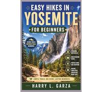 Easy Hikes in Yosemite for Beginners: A Scenic Guide to Waterfalls, Valley Trails, Giant Sequoias, Glacier Point Views, Wildlife Spots, and Memorable Day Hikes in Yosemite National Park