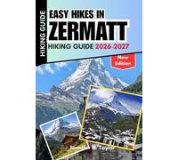 Easy Hikes In Zermatt Hiking Guide 2026-2027: Discover Scenic Walking Trails, Choose Routes by Difficulty, Plan Day Hikes and Explore the Matterhorn Region with Confidence