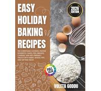 Easy Holiday Baking Recipes: 150 Christmas Cookies, Festive Desserts, Cakes, Pies, Breads, Candies, and Kid-Friendly Treats with Make-Ahead Tips and Gifting Ideas