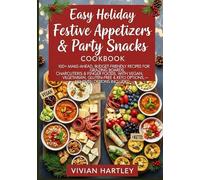 Easy Holiday Festive Appetizers & Party Snacks Cookbook: 100+ Make-Ahead, Budget-Friendly Recipes for Dips, Grazing Boards, Charcuterie & Finger Foods, with Vegan, Vegetarian, Gluten-Free & Keto