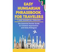 Easy Hungarian Phrasebook for Travelers: A Pocket Size Guide with 1,500 Essential Phrases: The Essential Handbook for Common Expressions and Daily Dialogues