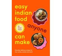 Easy Indian Food Anyone Can Make: Delicious Everyday Recipes for Rice, Curries, Snacks and More!