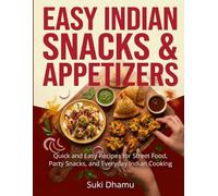 Easy Indian Snacks & Appetizers: Quick and Easy Recipes for Street Food, Party Snacks, and Everyday Indian Cooking