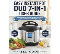 EASY INSTANT POT DUO 7-IN-1 USER GUIDE: Stop Guessing, Stop Wasting Food, and Start Cooking with Real Confidence from the Very First Meal