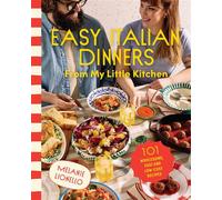 Easy Italian Dinners From My Little Kitchen 101 wholesome, fast and low-cost recipes - Melanie Lionello - Murdoch Books - ebook (ePub) - Livre
