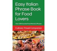 Easy Italian Phrase Book for Food Lovers: Culinary Italian for Travellers - Over 600 Essential Food Words & Phrases