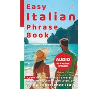 Easy Italian Phrase Book with Audio by a Native Speaker: 1,000+ Real-Life Phrases & Words to Learn Italian, Connect with Locals, and Truly Experience Italy - for Travel and Beginners