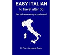 Easy Italian - to travel after 50: The 100 sentences you really need