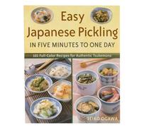 Easy Japanese Pickling in Five Minutes to One Day: 101 Full-Color Recipes for Authentic Tsukemono
