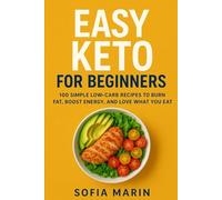 Easy Keto for Beginners: 100 Simple Low-Carb Recipes to Burn Fat, Boost Energy, and Love What You Eat