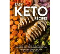 Easy Keto Recipes: Healthy Meal Ideas for the Weekends; Learn How to Make New Favorites Like Tuna Salad, Lettuce Wraps, Desserts, and More; Low Carb Diet Cookbook