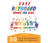 Easy Keyboard Songs For Kids: 50 Fun & Easy Keyboard Songs For Beginners