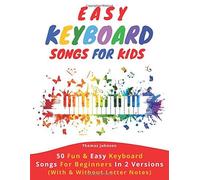 Easy Keyboard Songs For Kids: 50 Fun & Easy Keyboard Songs For Beginners In 2 Versions (With & Without Letter Notes)