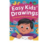 Easy Kids' Drawings Step-by-Step Guide for Parents & Children: Boost Creativity and Confidence with Fun & Easy Drawing Lessons The Perfect Guide to Help Children Develop Artistic Skills
