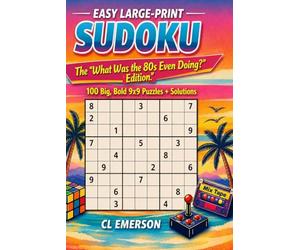 Easy Large-Print Sudoku: The “What Was the 80s Even Doing?” Edition: Easy, large-print Sudoku packed with wild 80s humor, neon-bright nostalgia, and ... to keep every puzzle fun and totally rad!