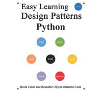 Easy Learning Design Patterns Python (2 Edition): Build Better and Reusable Object-Oriented Code