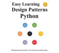 Easy Learning Design Patterns Python (3 Edition): Build Reusable Clean Python 3 Code And Practice In Real Example