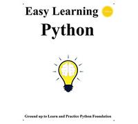 Easy Learning Python (3 Edition): Ground Up To Learn And Practice Python Foundation
