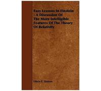 Easy Lessons In Einstein - A Discussion Of The More Intelligible Features Of The Theory Of Relativity
