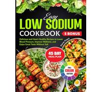 Easy Low Sodium Cookbook: Delicious and Heart-Healthy Recipes to Lower Blood Pressure, Improve Wellness, and Enjoy Great Taste Without Salt