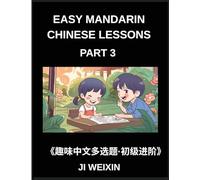 Easy Mandarin Chinese Lessons (Part 3)- Moderate-Level Multiple Answer Objective Tests for Young Learners and Chinese Beginners, Simplified Character ... Fun Mind Challenges, All HSK Levels Covered