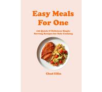 Easy Meals for One: 100 Quick & Delicious Single-Serving Recipes for Solo Cooking