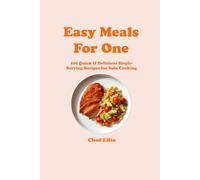 Easy Meals for One: 100 Quick & Delicious Single-Serving Recipes for Solo Cooking