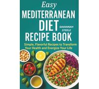 Easy Mediterranean Diet Recipe Book for Beginners: Simple, Flavorful Recipes to Transform Your Health and Energize Your Life
