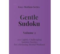Easy - Medium Series Gentle Sudoku - Volume 2: 100 Lightly Challenging Sudoku Puzzles for a Relaxing Mental Workout