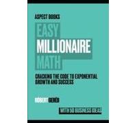 Easy Millionaire Math: Cracking The Code To Exponential Growth And Success (Aspect Books)