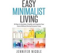 Easy Minimalist Living 30 Days to Declutter Simplify and Organize Your Home Without Driving Everyone Crazy - Jennifer Nicole - Dragon God Inc - Livre en A Jennifer NicoleJennifer Nicole (Auteur)