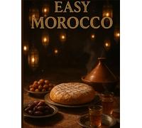 Easy Morocco: Simple, Authentic Moroccan Recipes for Beginners: A Step-by-Step Guide to Master 7 Classic Breads, Salads, and Starters from the Heart of Marrakech.