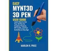 EASY MYNT3D 3D PEN USER GUIDE: Learn How to Use Your 3D Pen for Creative Projects, DIY Crafts, and Fun Activities at Any Age.