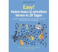 Easy! Noten lesen & schreiben lernen in 28 Tagen - Leicht verständliche Schritt für Schritt Anleitung für Anfänger mit über 150 Notenbeispiele, Audios & Praxisübungen