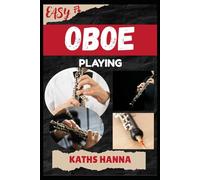 EASY OBOE PLAYING: Music Lessons, Performance Skills, Teaching Methods, Sight-Reading, Breathing Control, Recording Tips, and Proven Strategies to Earn Income Onstage or Online