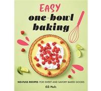 Easy OneBowl Baking NoFuss Recipes for Sweet and Savory Baked Goods by Kelli Marks Kelli Marks (Auteur)