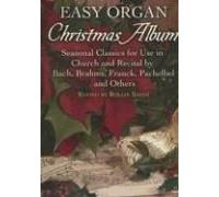 Easy Organ Christmas Album: Seasonal Classics For Use In Church And Recital By Bach, Brahms, Franck, Pachelbel And Others
