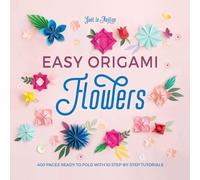 Easy Origami Flowers: 400 Pages Ready to Fold With 10 Step-By-Step Tutorials