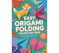 Easy Origami Folding for Kids and Teens: 50 Projects to Learn Paper Crafts with Clear Step-by-Step Guides