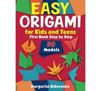 Easy Origami for Kids and Teens: 50 Models. First Book Step by Step