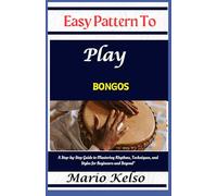 Easy Pattern To Play bongos: A Step-by-Step Guide to Mastering Rhythms, Techniques, and Styles for Beginners and Beyond"