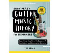 Easy Peasy Guitar Music Theory: For Beginners: Everything You Need To Become A Complete & Confident Guitarist