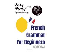 Easy Peasy Lemon Squeezy: French Grammar for beginners Road to A1