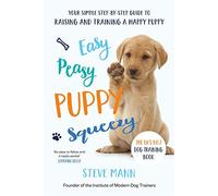 Easy Peasy Puppy Squeezy: Your Simple Step-by-step Guide to Raising and Training a Happy Puppy