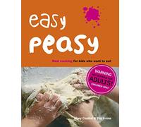Easy Peasy: Real Cooking For Kids Who Want To Eat