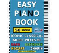 Easy Piano Book | Iconic Classical Music Pieces of Bach, Beethoven, Mozart, Chopin: Simplified Sheet Music For Beginners | 50 Songs | Beautiful Tunes ... Piano | For Kids Adults Students Teachers